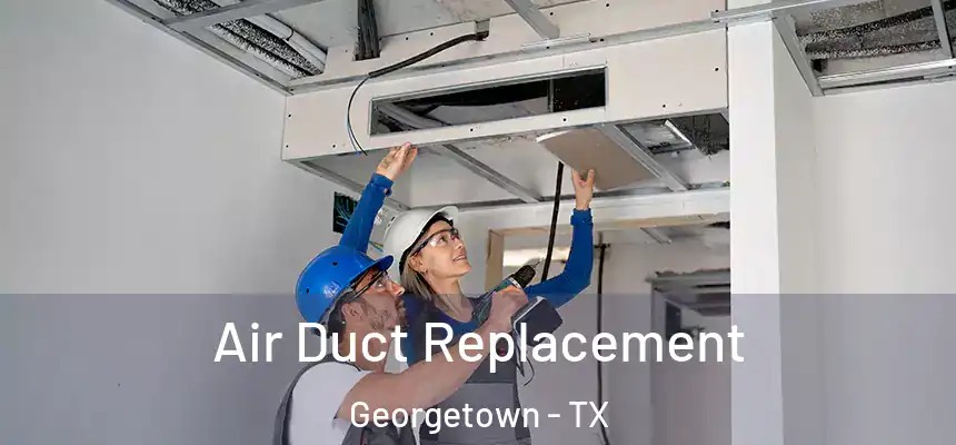 Air Duct Replacement Georgetown - TX