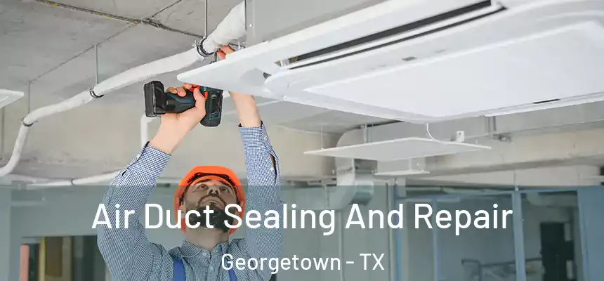  Air Duct Sealing And Repair Georgetown - TX