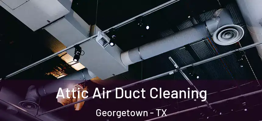  Attic Air Duct Cleaning Georgetown - TX