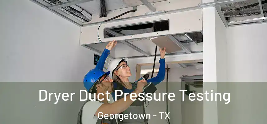 Dryer Duct Pressure Testing Georgetown - TX