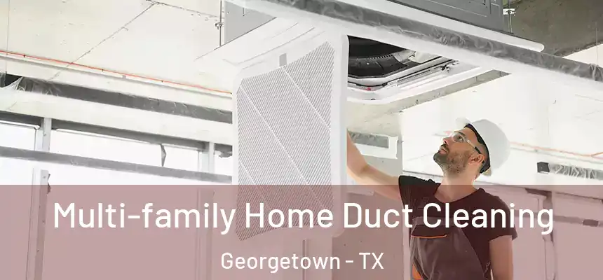 Multi-family Home Duct Cleaning Georgetown - TX