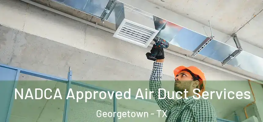 NADCA Approved Air Duct Services Georgetown - TX