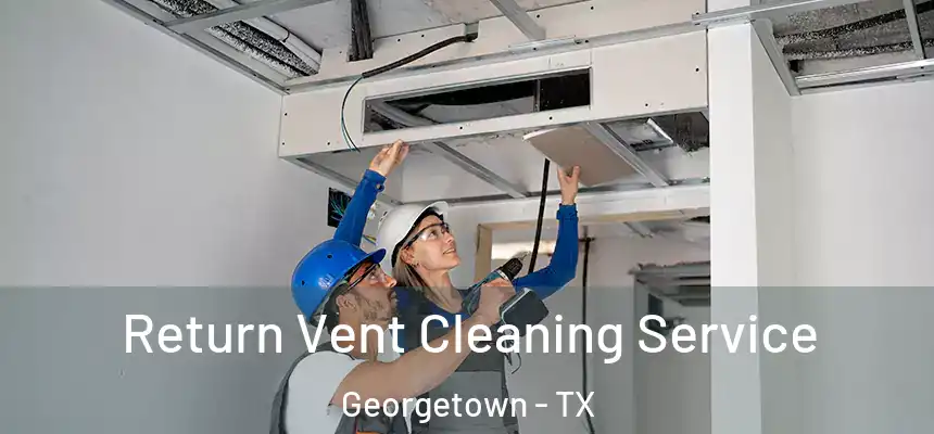 Return Vent Cleaning Service Georgetown - TX