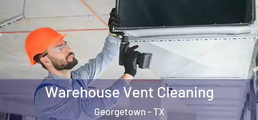Warehouse Vent Cleaning Georgetown - TX