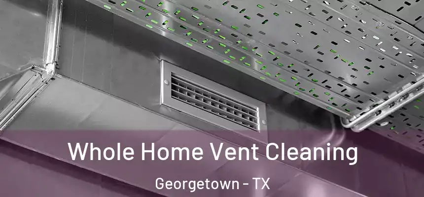 Whole Home Vent Cleaning Georgetown - TX